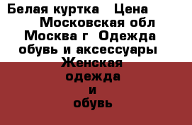 Белая куртка › Цена ­ 2 500 - Московская обл., Москва г. Одежда, обувь и аксессуары » Женская одежда и обувь   . Московская обл.